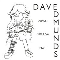 7": dave Edmunds - Almost Saturday Night